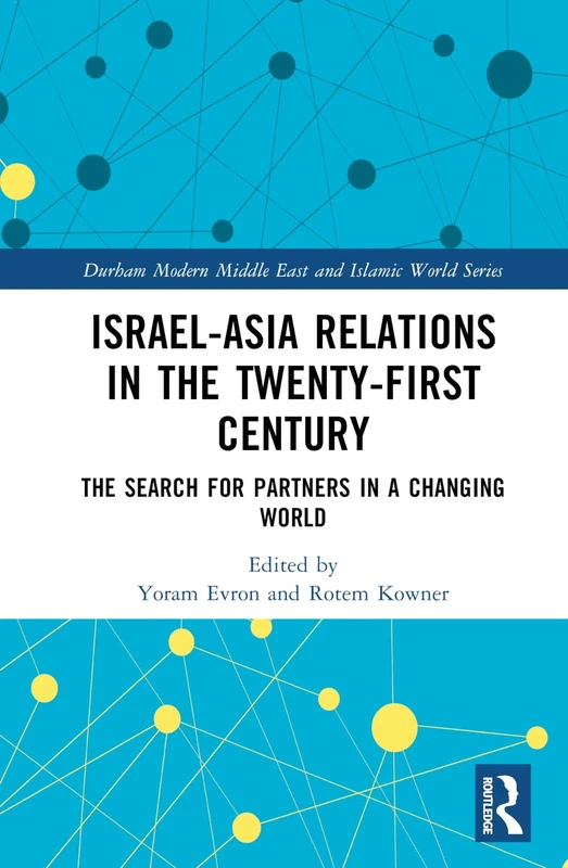 Israel-Asia Relations in the Twenty-First Century: The Search for Partners in a Changing World (Durham Modern Middle East and Islamic World Series)