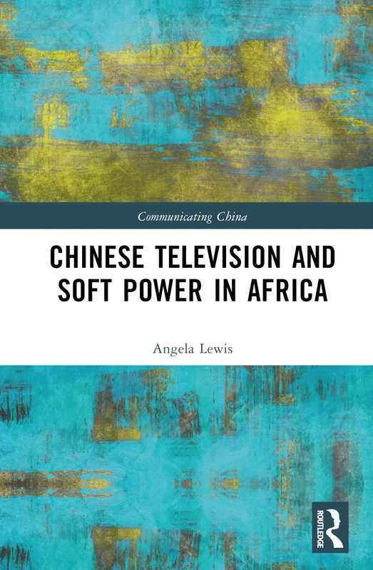 Routledge - Chinese Television and Soft Power in Africa