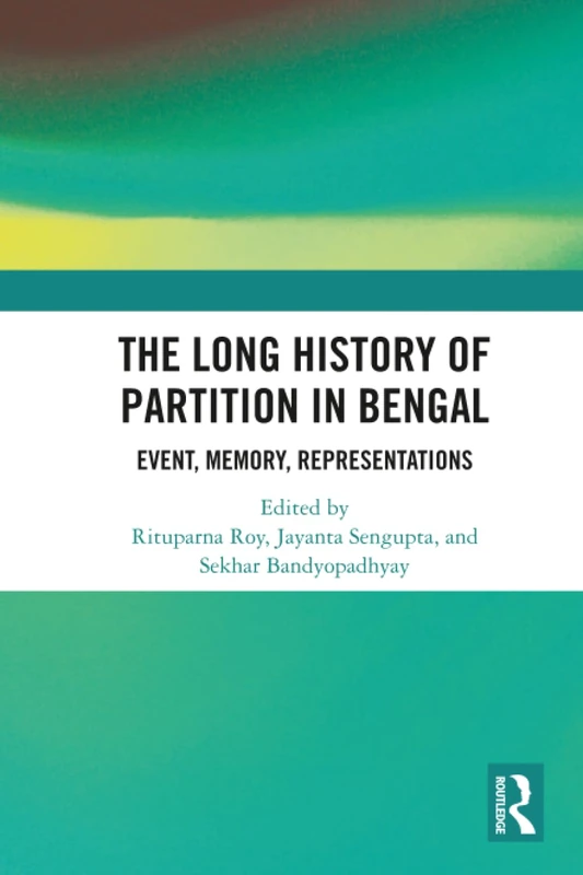 The Long History of Partition in Bengal: Event, Memory, Representations