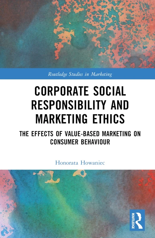 Corporate Social Responsibility and Marketing Ethics: The Effects of Value-Based Marketing on Consumer Behaviour (Routledge Studies in Marketing)