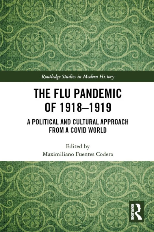 The Flu Pandemic of 1918-1919: A Political and Cultural Approach from a COVID World (Routledge Studies in Modern History)