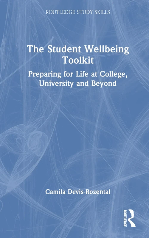 The Student Wellbeing Toolkit: Preparing for Life at College, University and Beyond (Routledge Study Skills)