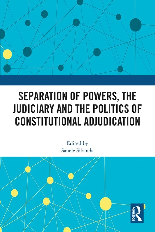 Separation of Powers, the Judiciary and the Politics of Constitutional Adjudication