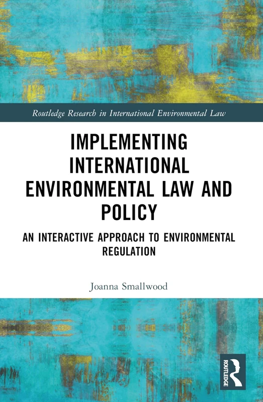 Implementing International Environmental Law and Policy: An Interactive Approach to Environmental Regulation (Routledge Research in International Environmental Law)