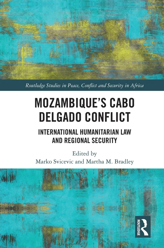 Mozambique's Cabo Delgado Conflict: International Humanitarian Law and Regional Security (Routledge Studies in Peace, Conflict and Security in Africa)