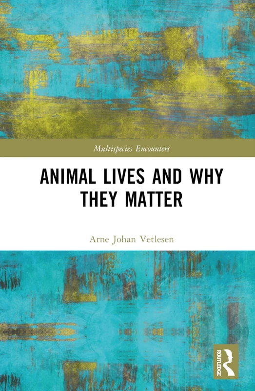 Animal Lives and Why They Matter (Multispecies Encounters)