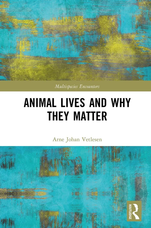 Animal Lives and Why They Matter (Multispecies Encounters)
