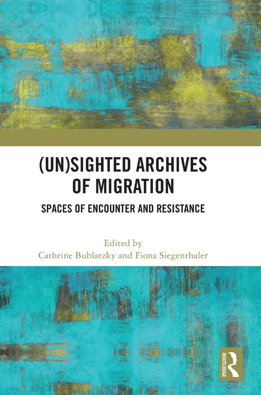 (Un)sighted Archives of Migration: Spaces of Encounter and Resistance