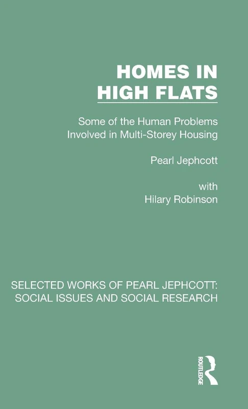 Homes in High Flats: Some of the Human Problems Involved in Multi-Storey Housing (Selected Works of Pearl Jephcott)