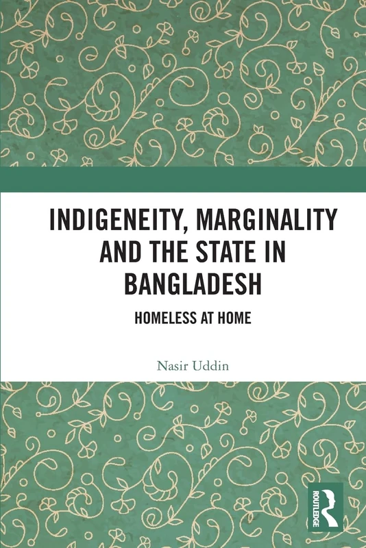 Indigeneity, Marginality and the State in Bangladesh: Homeless at Home