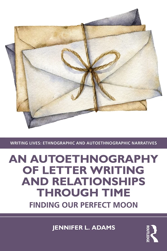 An Autoethnography of Letter Writing and Relationships Through Time: Finding our Perfect Moon (Writing Lives: Ethnographic Narratives)