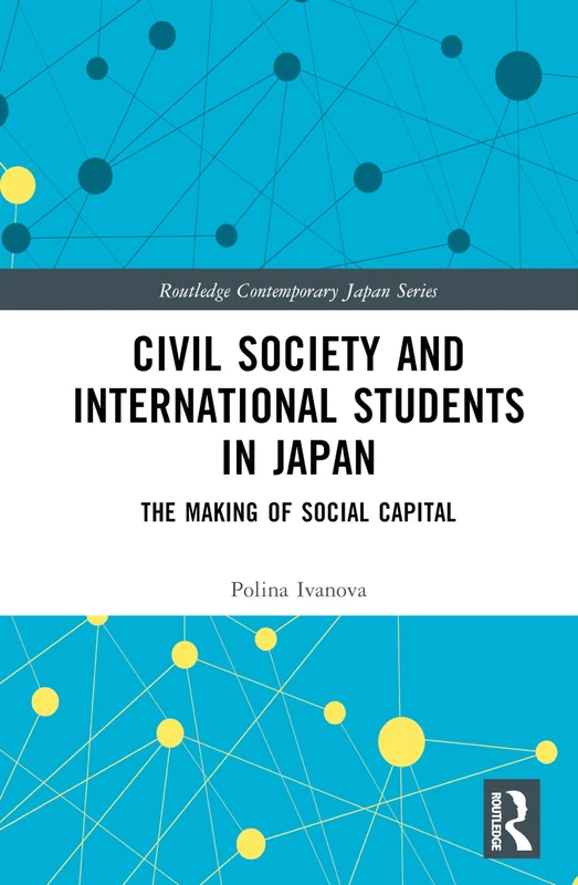 Civil Society and International Students in Japan: The Making of Social Capital (Routledge Contemporary Japan Series)
