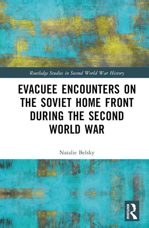 Evacuee Encounters on the Soviet Home Front During the Second World War (Routledge Studies in Second World War History)