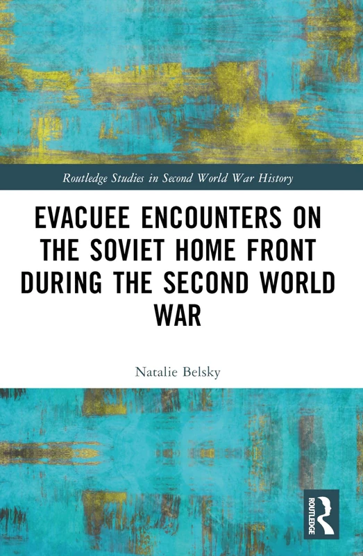 Evacuee Encounters on the Soviet Home Front During the Second World War (Routledge Studies in Second World War History)