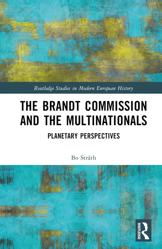 The Brandt Commission and the Multinationals: Planetary Perspectives (Routledge Studies in Modern European History)