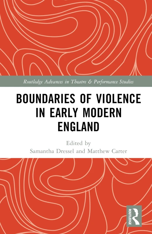 Boundaries of Violence in Early Modern England (Routledge Advances in Theatre & Performance Studies)
