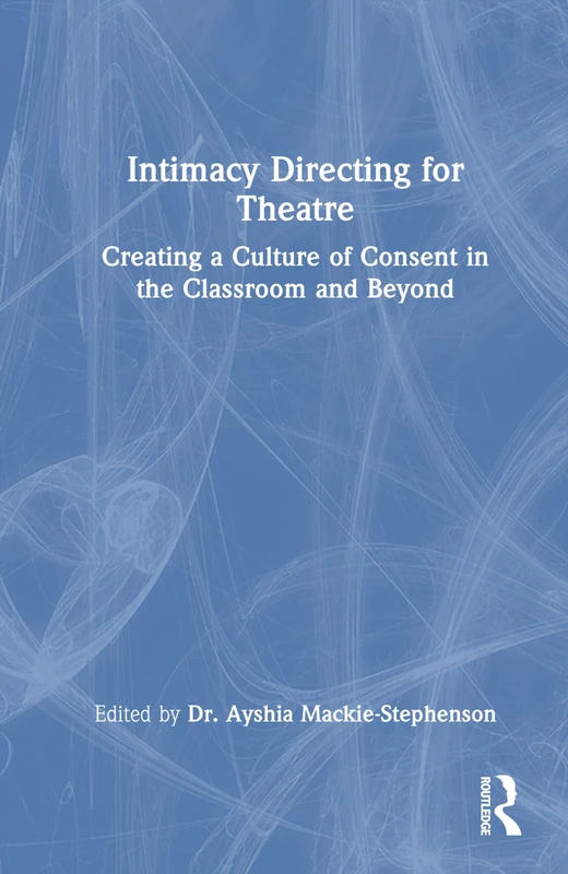 Routledge Intimacy Directing for Theatre - Consent Guide