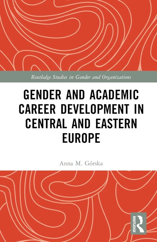 Gender and Academic Career Development in Central and Eastern Europe (Routledge Studies in Gender and Organizations)