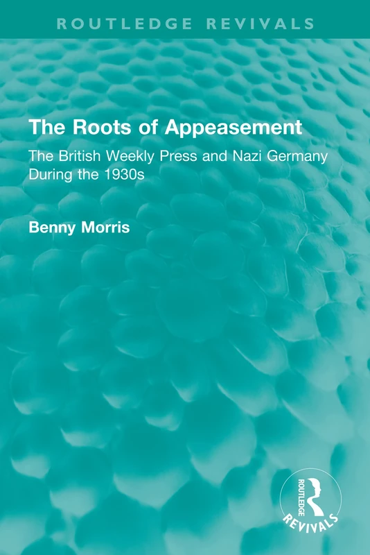 The Roots of Appeasement: The British Weekly Press and Nazi Germany During the 1930s (Routledge Revivals)