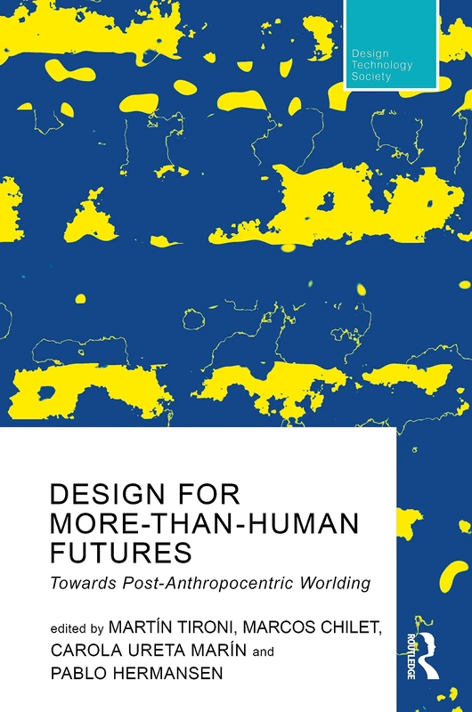 Design For More-Than-Human Futures: Towards Post-Anthropocentric Worlding (Routledge Research in Design, Technology and Society)