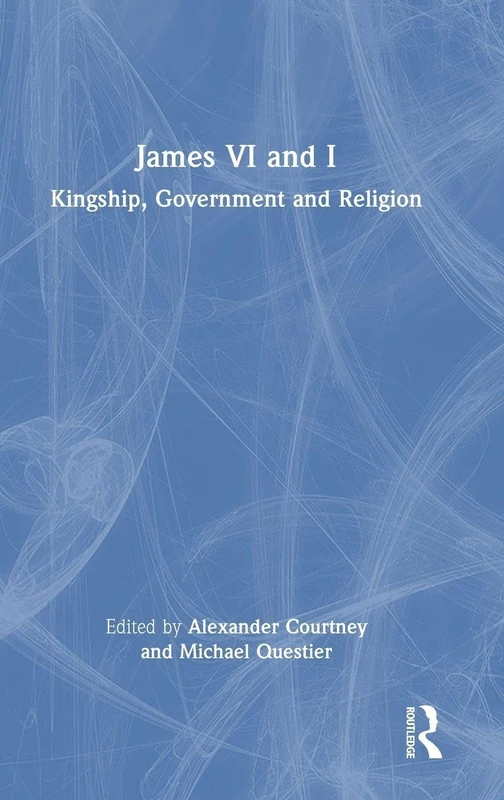 James VI and I: Kingship, Government and Religion
