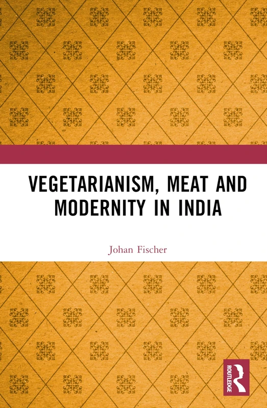 Routledge - Vegetarianism, Meat and Modernity in India