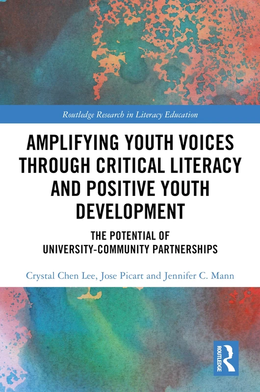 Amplifying Youth Voices through Critical Literacy and Positive Youth Development: The Potential of University-Community Partnerships (Routledge Research in Literacy Education)