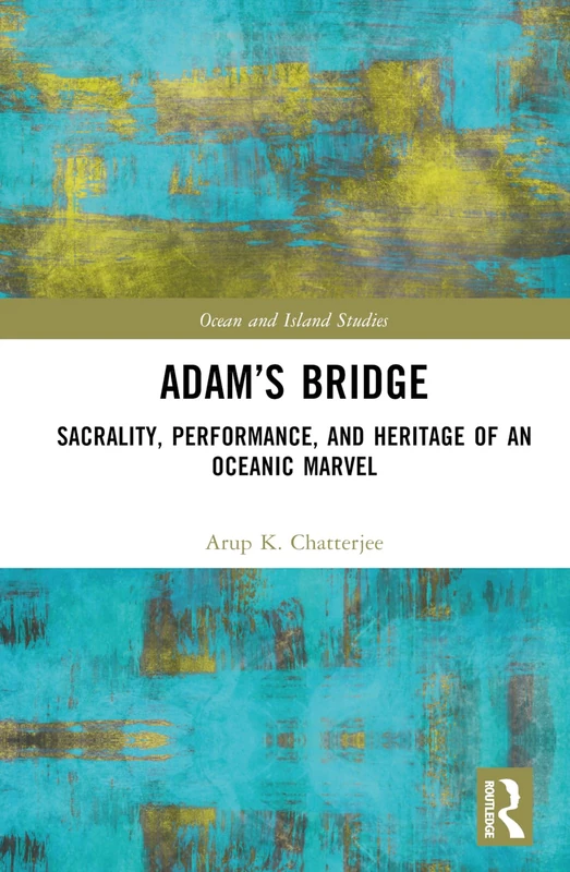 Adam’s Bridge: Sacrality, Performance, and Heritage of an Oceanic Marvel (Ocean and Island Studies) - Image 1