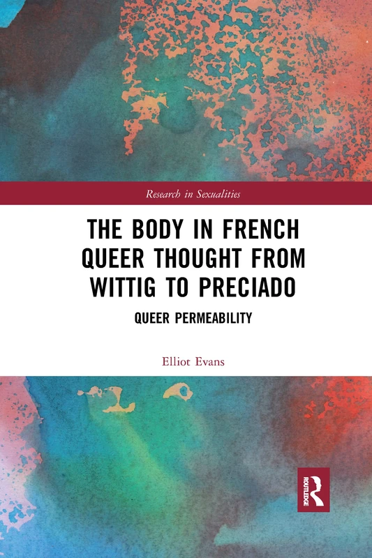 The Body in French Queer Thought from Wittig to Preciado: Queer Permeability (Research in Sexualities)