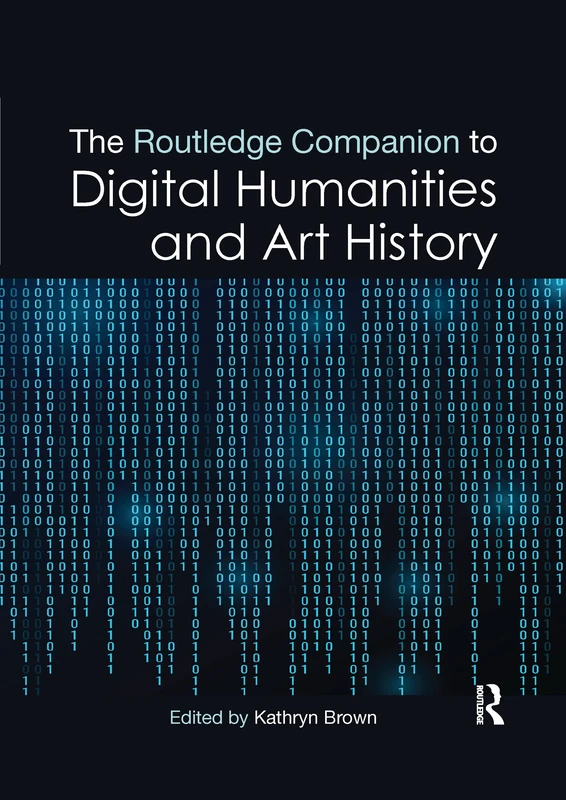 The Routledge Companion to Digital Humanities and Art History (Routledge Art History and Visual Studies Companions)