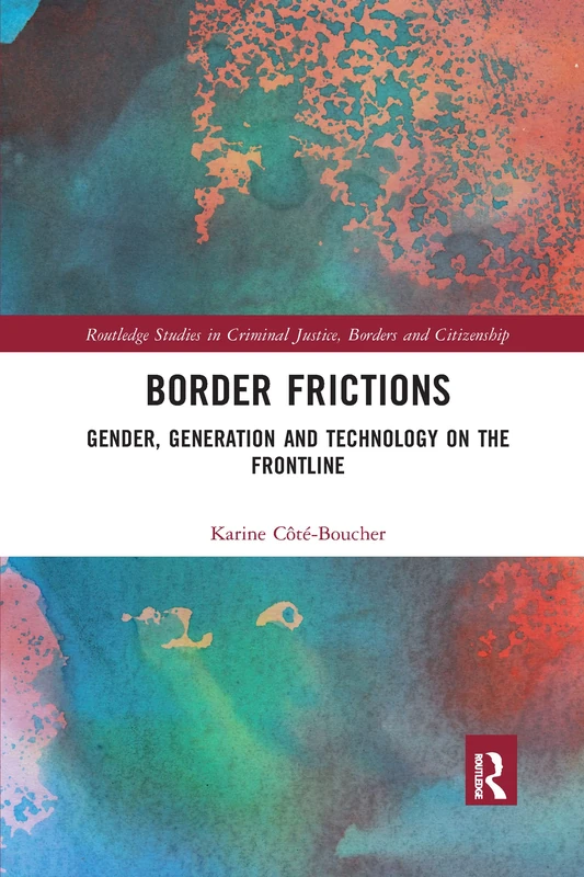 Border Frictions: Gender, Generation and Technology on the Frontline (Routledge Studies in Criminal Justice, Borders and Citizenship)