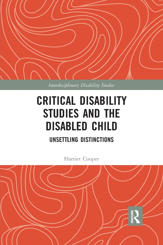 Critical Disability Studies and the Disabled Child: Unsettling Distinctions (Interdisciplinary Disability Studies)