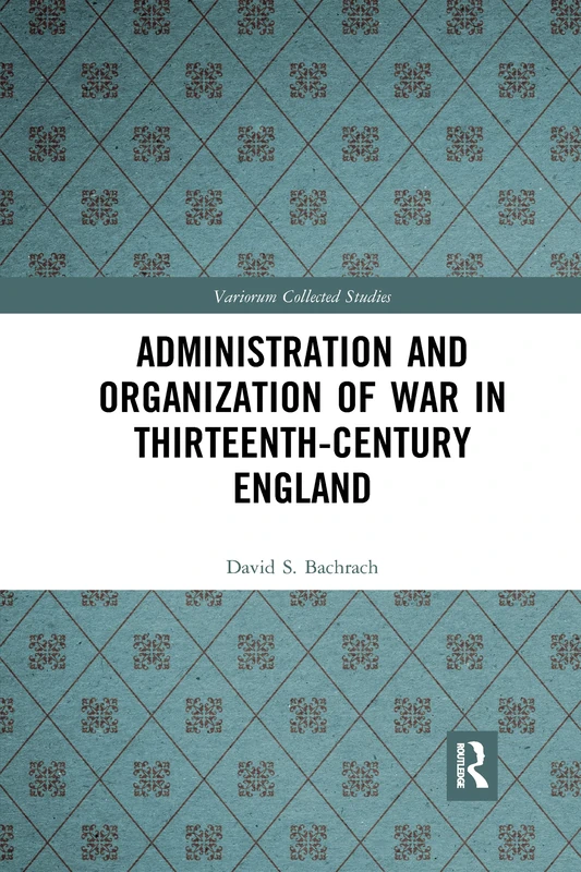 Administration and Organization of War in Thirteenth-Century England: 1088 (Variorum Collected Studies)