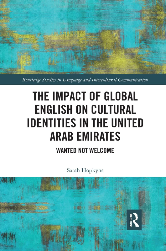 The Impact of Global English on Cultural Identities in the United Arab Emirates: Wanted not Welcome (Routledge Studies in Language and Intercultural Communication) - Image 1