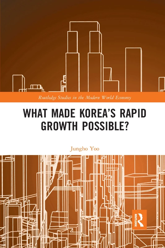 What Made Korea’s Rapid Growth Possible? (Routledge Studies in the Modern World Economy)