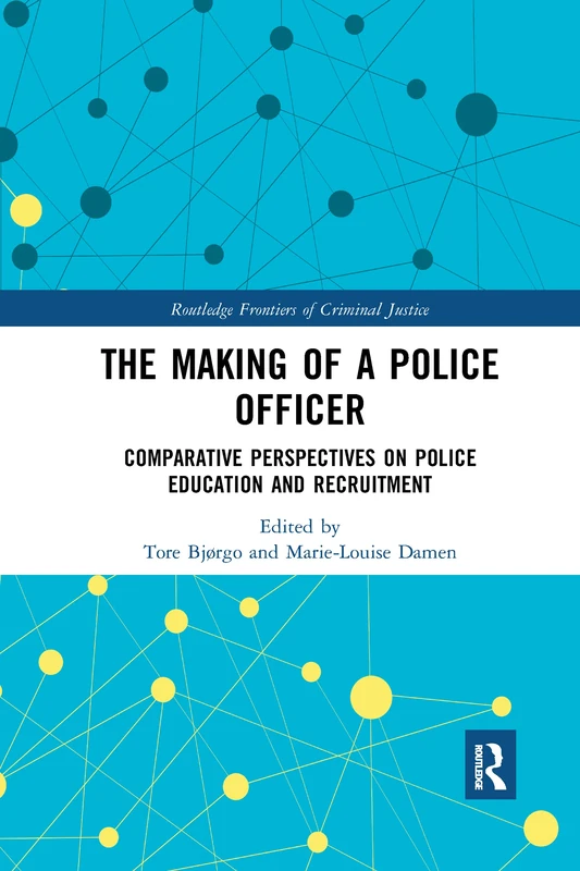 The Making of a Police Officer: Comparative Perspectives on Police Education and Recruitment (Routledge Frontiers of Criminal Justice)