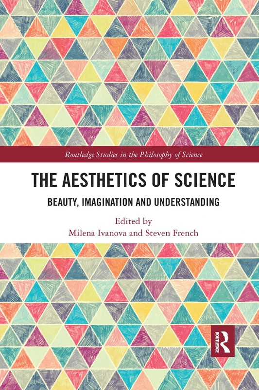The Aesthetics of Science: Beauty, Imagination and Understanding (Routledge Studies in the Philosophy of Science)