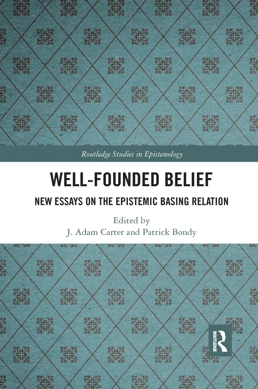 Well-Founded Belief: New Essays on the Epistemic Basing Relation (Routledge Studies in Epistemology)