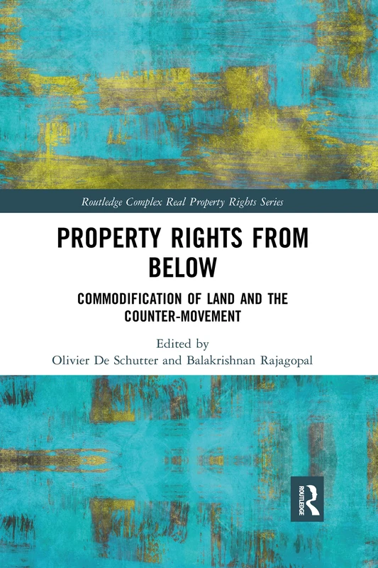 Property Rights from Below: Commodification of Land and the Counter-Movement (Routledge Complex Real Property Rights Series)