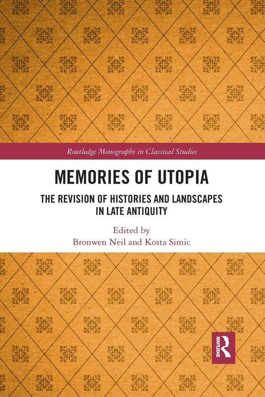 Memories of Utopia: The Revision of Histories and Landscapes in Late Antiquity (Routledge Monographs in Classical Studies)