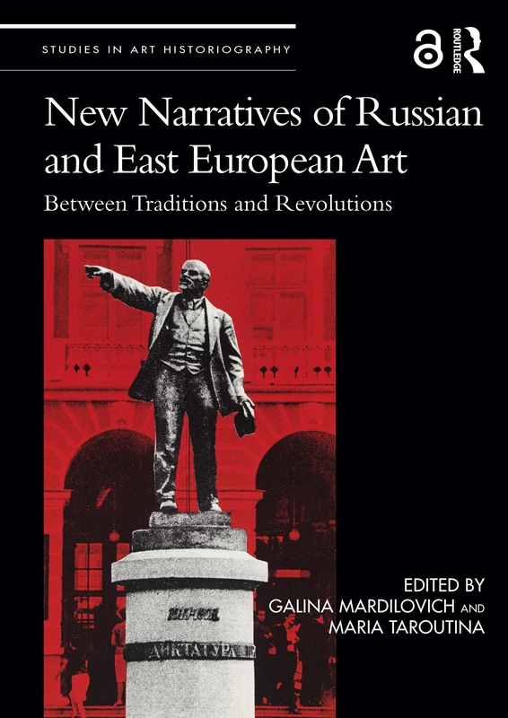 New Narratives of Russian and East European Art: Between Traditions and Revolutions (Studies in Art Historiography)