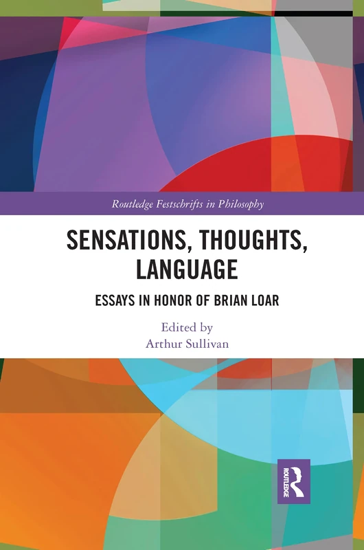 Sensations, Thoughts, Language: Essays in Honour of Brian Loar (Routledge Festschrifts in Philosophy)