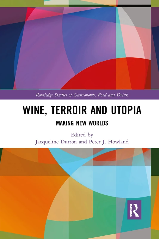 Wine, Terroir and Utopia: Making New Worlds (Routledge Studies of Gastronomy, Food and Drink)