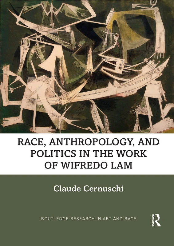 Race, Anthropology, and Politics in the Work of Wifredo Lam (Routledge Research in Art and Race)