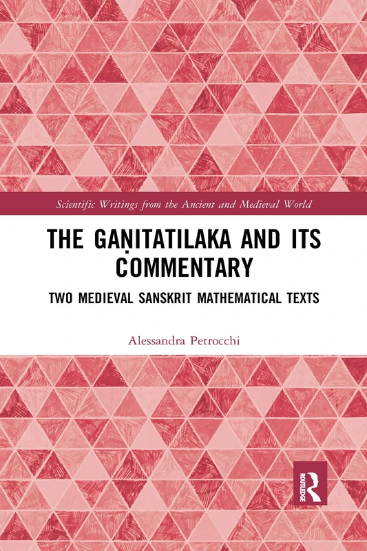 The Gaṇitatilaka and its Commentary: Two Medieval Sanskrit Mathematical Texts (Scientific Writings from the Ancient and Medieval World)