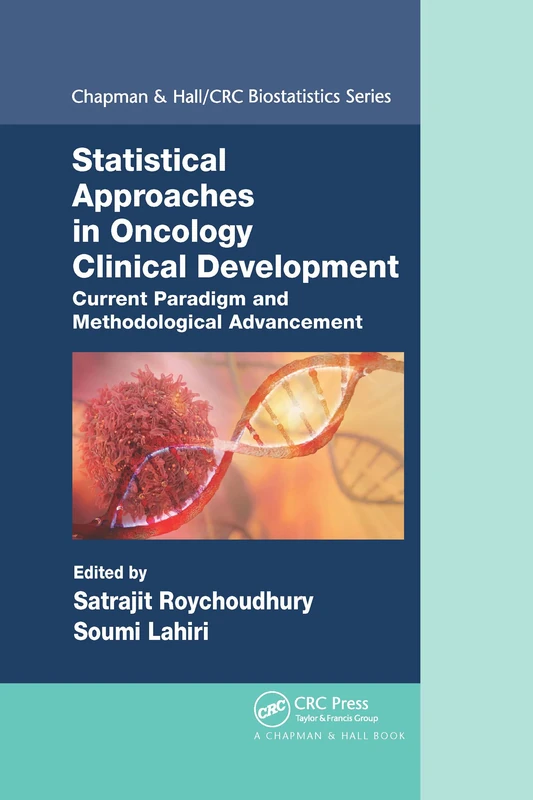 Statistical Approaches in Oncology Clinical Development: Current Paradigm and Methodological Advancement (Chapman & Hall/CRC Biostatistics Series)