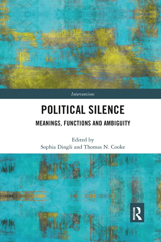 Political Silence: Meanings, Functions and Ambiguity (Interventions)