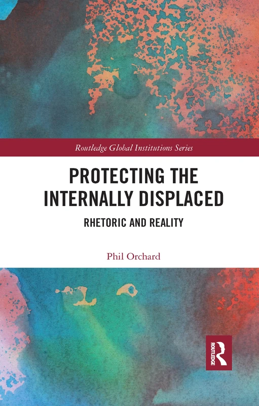 Protecting the Internally Displaced: Rhetoric and Reality (Global Institutions)