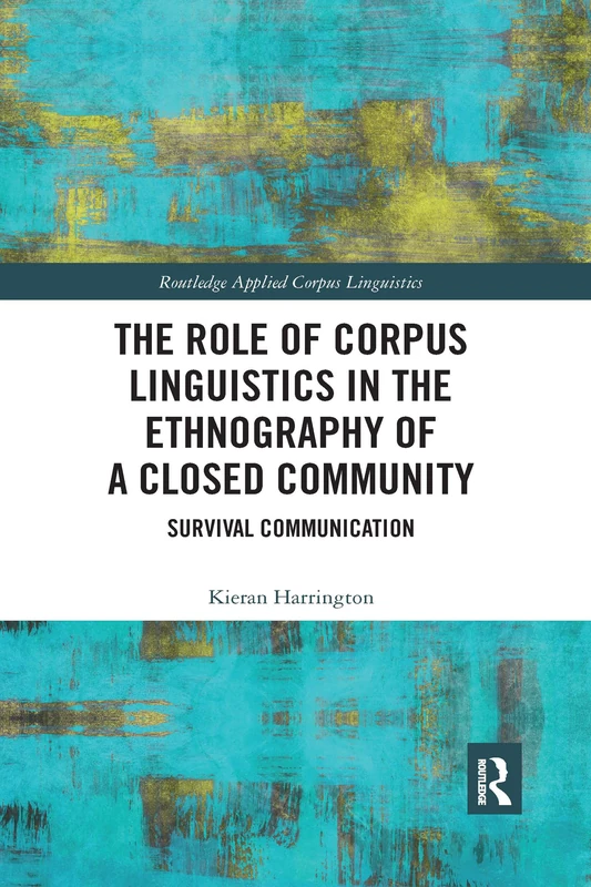 The Role of Corpus Linguistics in the Ethnography of a Closed Community: Survival Communication (Routledge Applied Corpus Linguistics)