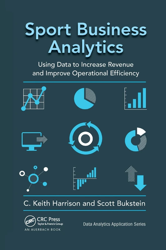 Sport Business Analytics: Using Data to Increase Revenue and Improve Operational Efficiency (Data Analytics Applications) - Image 1